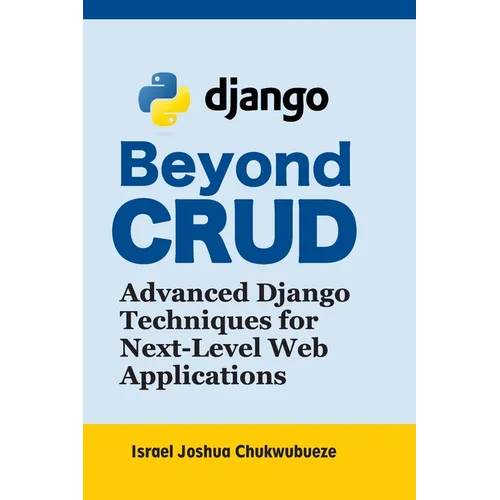 Beyond CRUD: Advanced Django Techniques for Next-Level Web Applications