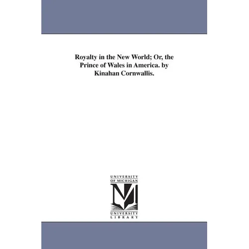 Royalty in the New World; Or, the Prince of Wales in America. by Kinahan Cornwallis.