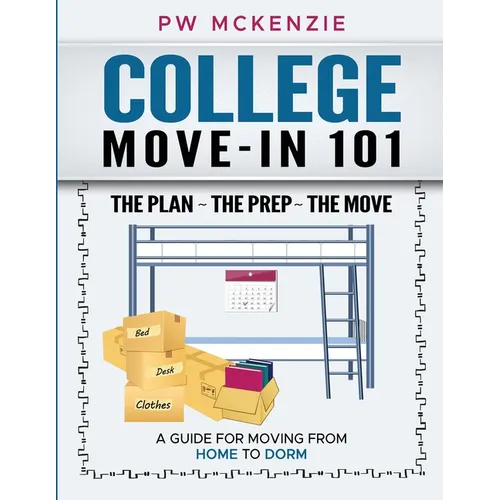 College Move-In 101 the Plan the Prep the Move: A Guide for Moving from Home to Dorm