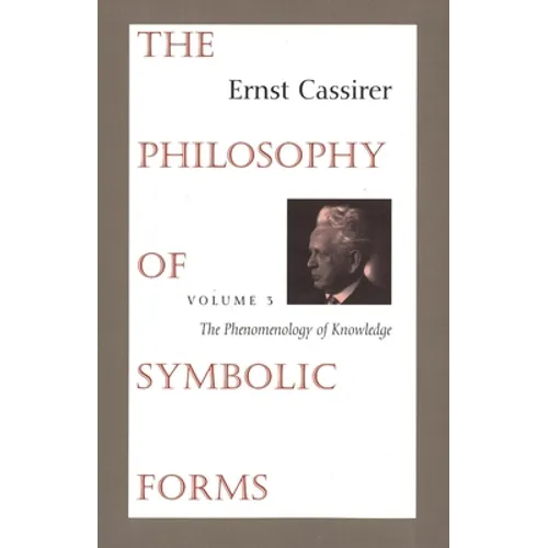 The Philosophy of Symbolic Forms: Volume 3: The Phenomenology of Knowledge