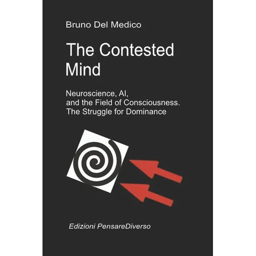 The Contested Mind. Neuroscience, AI, and the Field of Consciousness. The Struggle for Dominance.: The Great Illusion of Control.