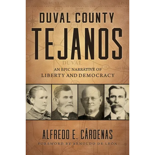 Duval County Tejanos: An Epic Narrative of Liberty and Democracy Volume 9