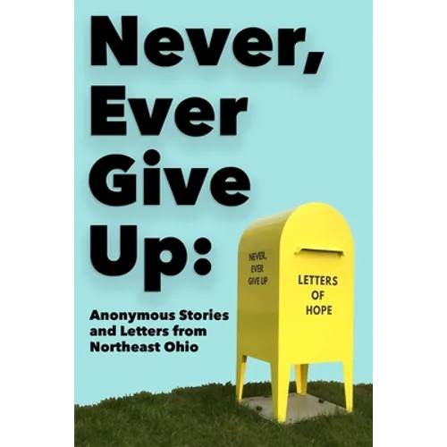 Never, Ever Give Up: Anonymous Stories and Letters from Northeast Ohio