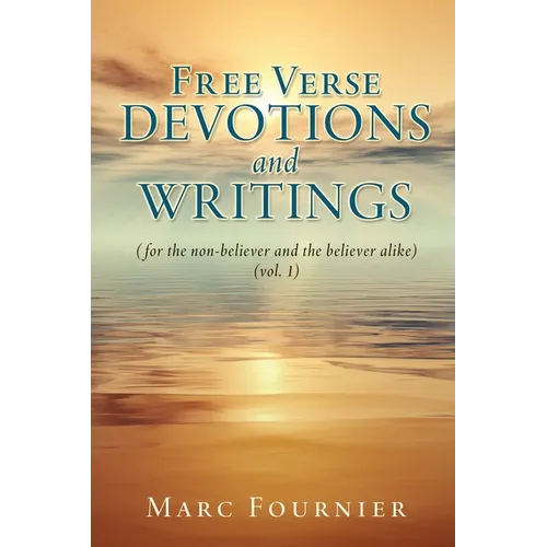 Free Verse Devotions and Writings: (for the non-believer and the believer alike) (vol. 1) - Paperback