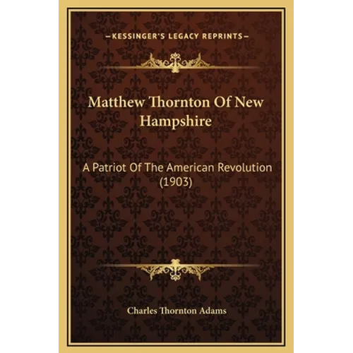 Matthew Thornton Of New Hampshire: A Patriot Of The American Revolution (1903)