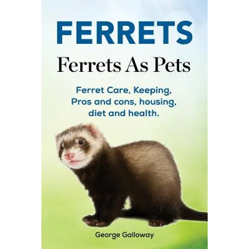 Ferrets. Ferrets As Pets. Ferret Care, Keeping, Pros and cons, housing, diet and health.