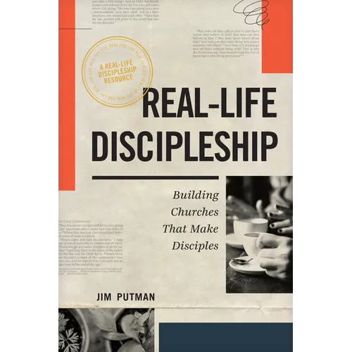 Real-Life Discipleship: Building Churches That Make Disciples