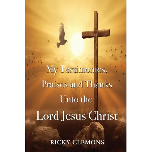 My Testimonies, Praises and Thanks Unto the Lord Jesus Christ