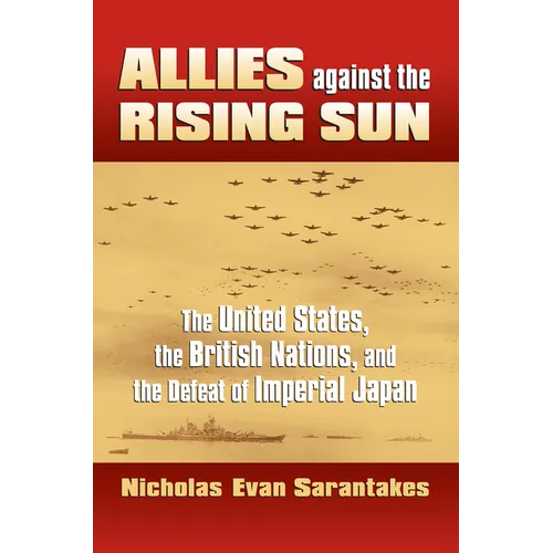 Allies Against the Rising Sun: The United States, the British Nations, and the Defeat of Imperial Japan