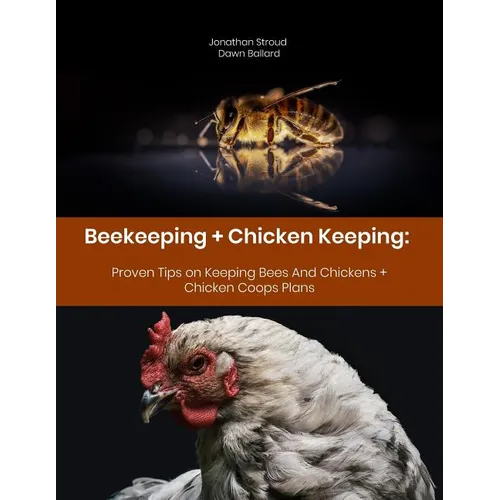 Beekeeping + Chicken Keeping: Proven Tips on Keeping Bees And Chickens + Chicken Coops Plans