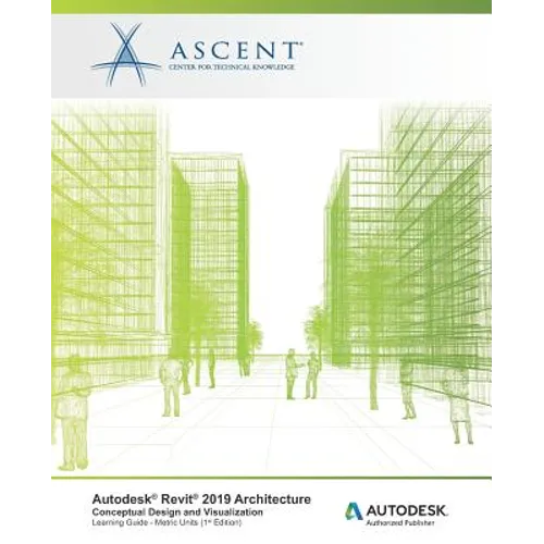 Autodesk Revit 2019 Architecture: Conceptual Design and Visualization (Metric Units): Autodesk Authorized Publisher