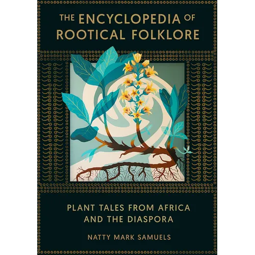 The Encyclopedia of Rootical Folklore: Plant Tales from Africa and the Diaspora