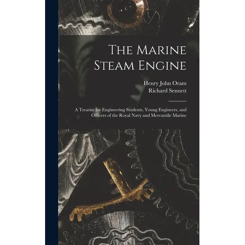 The Marine Steam Engine: A Treatise for Engineering Students, Young Engineers, and Officers of the Royal Navy and Mercantile Marine