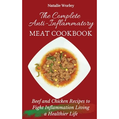 The Complete Anti-Inflammatory Meat Cookbook: Beef and Chicken Recipes to Fight Inflammation living a Healthier life