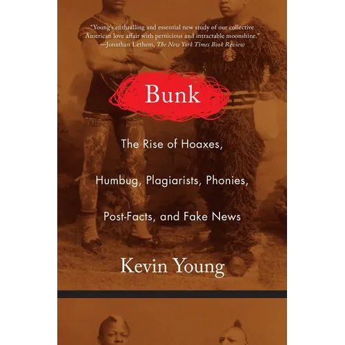 Bunk: The Rise of Hoaxes, Humbug, Plagiarists, Phonies, Post-Facts, and Fake News