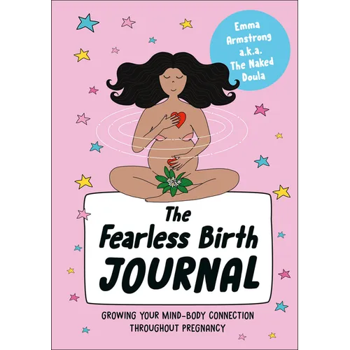 The Fearless Birth Journal: Growing Your Mind-Body Connection Throughout Pregnancy