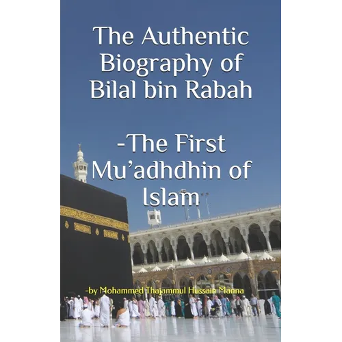 The Authentic Biography of Bilal bin Rabah -The First Mu'adhdhin of Islam
