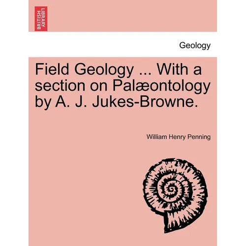 Field Geology ... with a Section on Pal Ontology by A. J. Jukes-Browne.