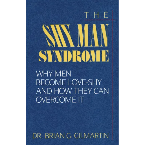 The Shy Man Syndrome: Why Men Become Love-Shy and How They Can Overcome It