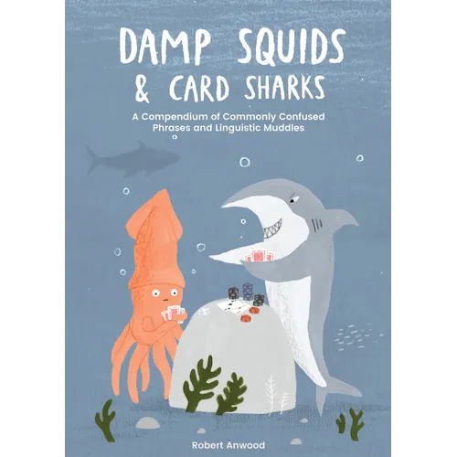 Damp Squids and Card Sharks: A Compendium of Commonly Confused Phrases and Linguistic Muddles