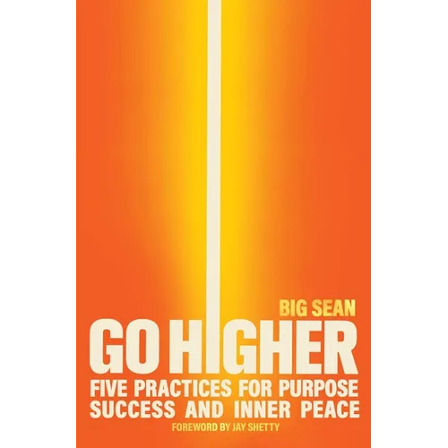 Go Higher: Five Practices for Purpose, Success, and Inner Peace