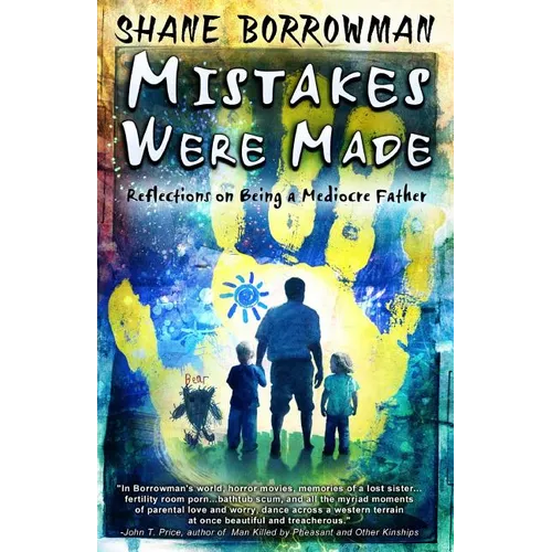 Mistakes Were Made: Reflections on Being a Mediocre Father