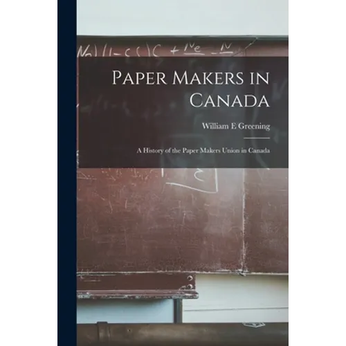 Paper Makers in Canada: a History of the Paper Makers Union in Canada