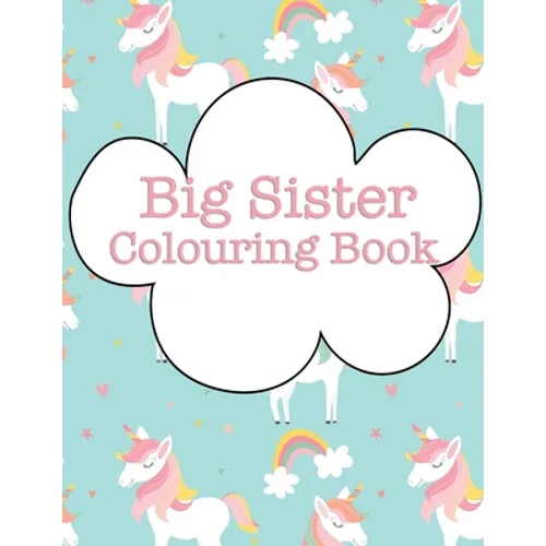 Big Sister Colouring Book: Rainbow Unicorns New Baby Colour Book for Big Sisters Ages 2-6, Perfect Gift for Big Sisters with a New Sibling!