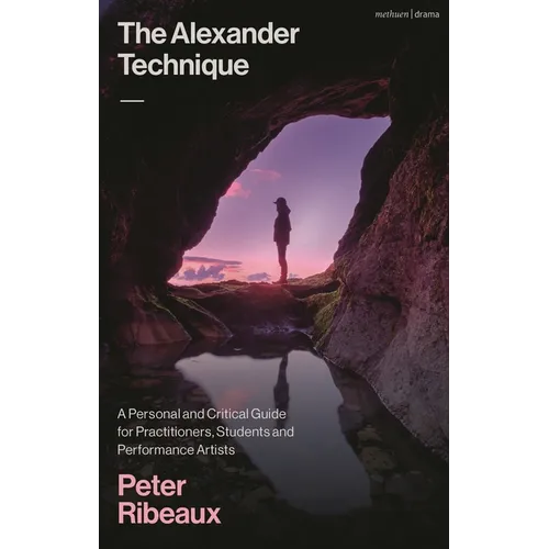 The Alexander Technique: A Personal and Critical Guide for Practitioners, Students and Performance Artists