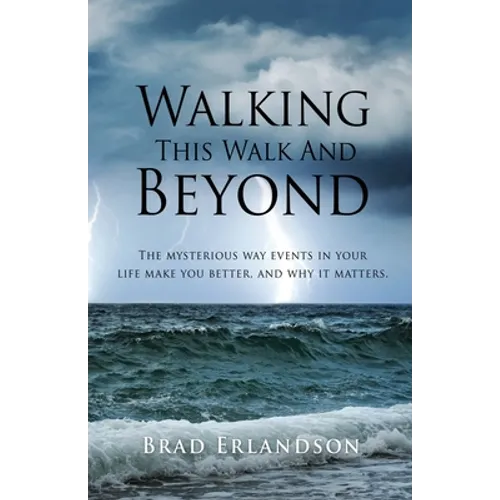 Walking This Walk And Beyond: The mysterious way events in your life make you better, and why it matters.