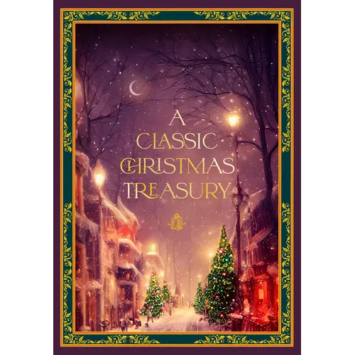 A Classic Christmas Treasury: Includes 'Twas the Night Before Christmas, the Nutcracker and the Mouse King, and a Christmas Carol