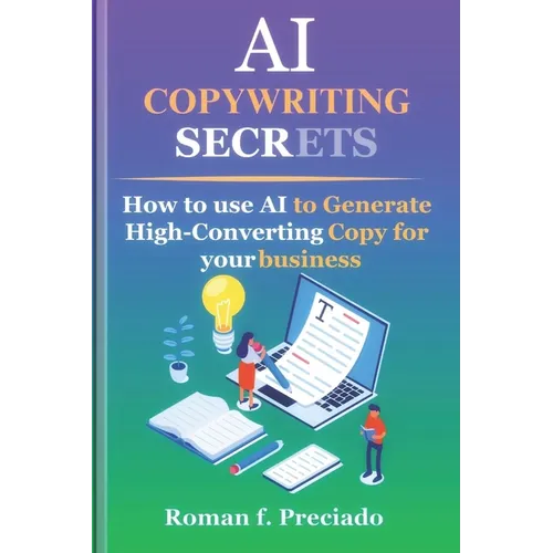 AI Copywriting Secrets: How to Use AI to Generate High-Converting Copy for your business