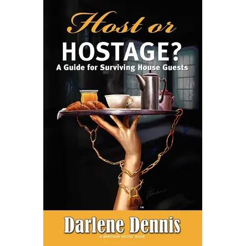 Host or Hostage? A Guide for Surviving House Guests: A Guide for Surviving House Guests