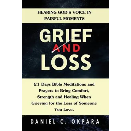Grief and Loss: Hearing God's Voice in Painful Moments: 21 Days Bible Meditations and Prayers to Bring Comfort, Strength and Healing W