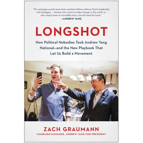 Longshot: How Political Nobodies Took Andrew Yang National--And the New Playbook That Let Us Build a Movement