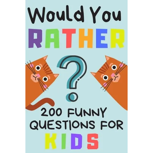 Would You Rather 200 Funny Question For Kids: Fun Game For Children And Parents (100 pages 6x9)