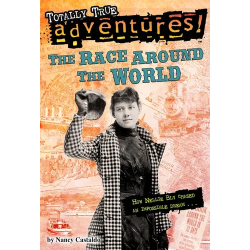 The Race Around the World (Totally True Adventures): How Nellie Bly Chased an Impossible Dream...