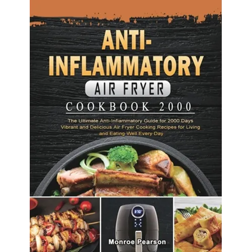 Anti-Inflammatory Air Fryer Cookbook 2000: The Ultimate Anti-Inflammatory Guide for 2000 Days Vibrant and Delicious Air Fryer Cooking Recipes for Livi