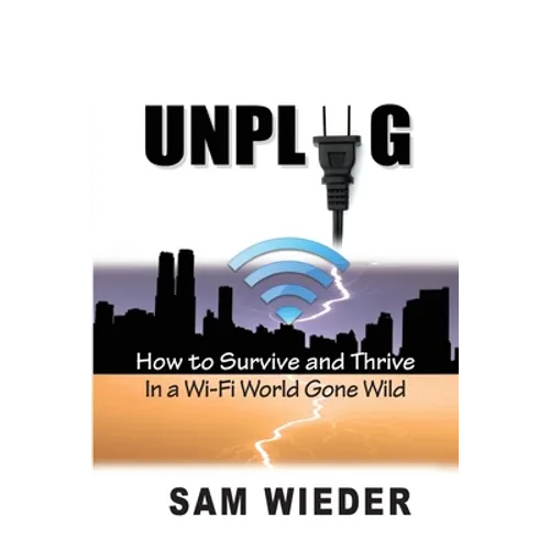 Unplug: How to Survive and Thrive in a Wi-Fi World Gone Wild