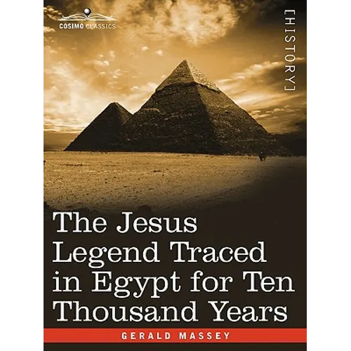 The Jesus Legend Traced in Egypt for Ten Thousand Years