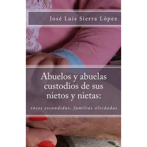 Abuelos y abuelas custodios de sus nietos y nietas: : voces escondidas, familias olvidadas