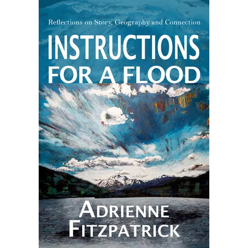 Instructions for a Flood: Reflections on Story, Geography and Connection