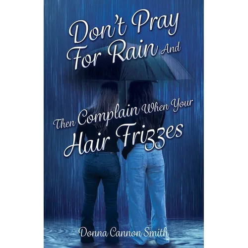 Don't Pray For Rain And Then Complain When Your Hair Frizzes