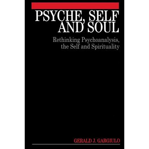 Psyche, Self and Soul: Rethinking Psychoanalysis, the Self and Spirituality