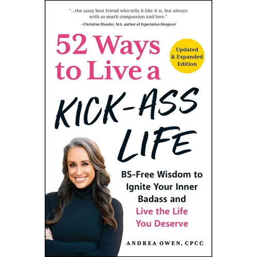 52 Ways to Live a Kick-Ass Life, Updated & Expanded Edition: Bs-Free Wisdom to Ignite Your Inner Badass and Live the Life You Deserve
