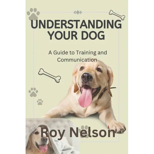 Understanding Your Dog: A Guide to Training and Communication