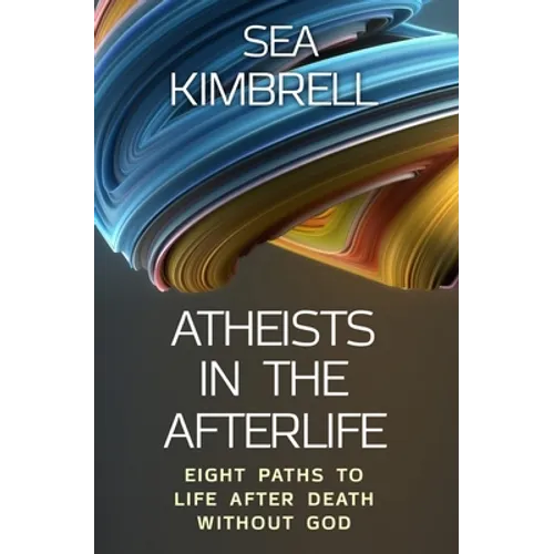 Atheists in the Afterlife: Eight Paths to Life After Death Without God