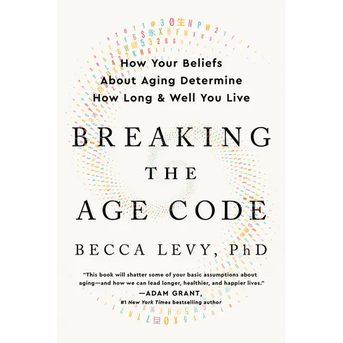 Breaking the Age Code: How Your Beliefs about Aging Determine How Long and Well You Live