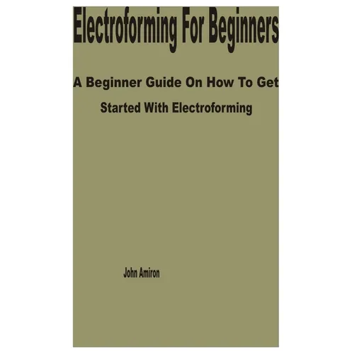 Electroforming for Beginners: A Beginner Guide on How to get Started with Electroforming
