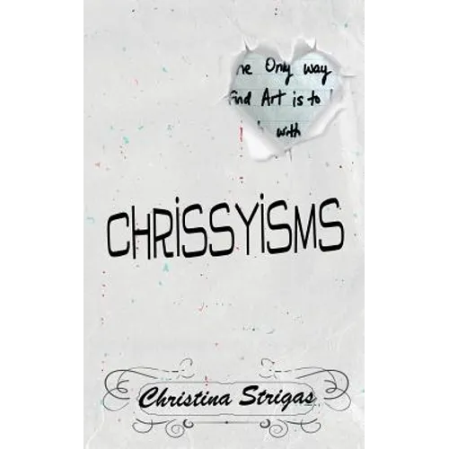 A Book of Chrissyisms: The Only Way to Find Art is to Lose Touch with Reality